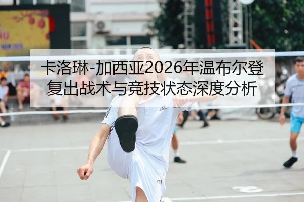 卡洛琳-加西亚2026年温布尔登复出战术与竞技状态深度分析