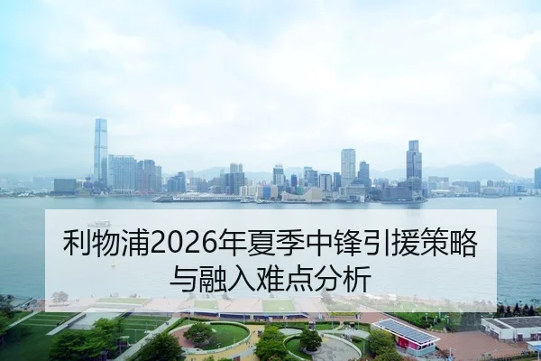 利物浦2026年夏季中锋引援策略与融入难点分析
